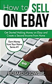 How to Sell on Ebay: Get Started Making Money on Ebay and Create a Second Income from Home (Hardcover)