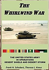 The Whirlwind War: The United States Army in Operations Desert Shield and Desert Storm (Paperback)