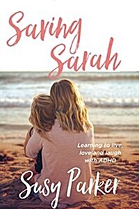 Saving Sarah: Learning to Live, Love and Laugh with ADHD (Paperback)