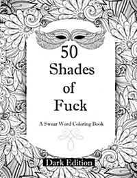 50 Shades of F*ck: Dark Edition: A Swear Word Coloring Book (Paperback)