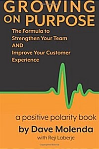 Growing on Purpose: The Formula to Strengthen Your Team and Improve Your Customer Experience (Paperback)