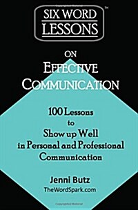 Six-Word Lessons on Effective Communication: 100 Lessons to Show Up Well in Personal and Professional Communication (Paperback)