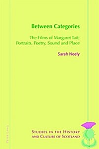 Between Categories: The Films of Margaret Tait: Portraits, Poetry, Sound and Place (Paperback)
