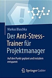 Der Anti-Stress-Trainer F? Projektmanager: Auf Den Punkt Geplant Und Trotzdem Entspannt (Paperback, 1. Aufl. 2017)