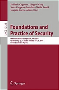 Foundations and Practice of Security: 9th International Symposium, Fps 2016, Qu?ec City, Qc, Canada, October 24-25, 2016, Revised Selected Papers (Paperback, 2017)