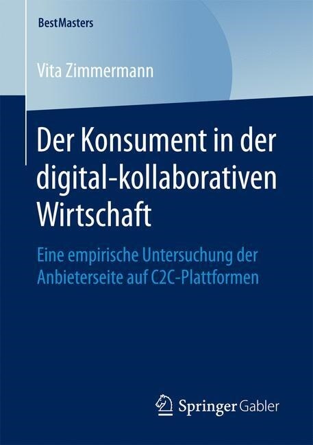 Der Konsument in Der Digital-Kollaborativen Wirtschaft: Eine Empirische Untersuchung Der Anbieterseite Auf C2c-Plattformen (Paperback)