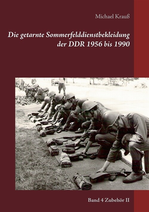 Die getarnte Sommerfelddienstbekleidung der DDR 1956 bis 1990: Band 4 Zubeh? II (Paperback)