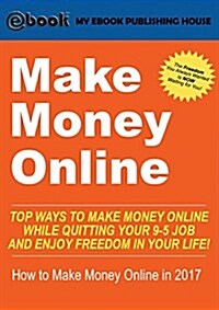 Make Money Online: Top Ways to Make Money Online While Quitting Your 9-5 Job and Enjoy Freedom in Your Life! (How to Make Money Online, 2 (Paperback)