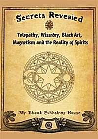 Secrets Revealed: Telepathy, Wizardry, Black Art, Magnetism and the Reality of Spirits (Paperback)