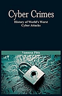 Cyber Crimes: History of Worlds Worst Cyber Attacks (Paperback)