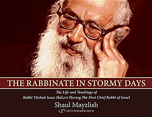 The Rabbinate in Stormy Days: The Life and Teachings of Rabbi Yitzhak Isaac Halevi Herzog, Chief Rabbi of Israel (Hardcover)