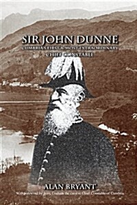 Sir John Dunne : Cumbrias First & Most Extraordinary Chief Constable (Paperback)
