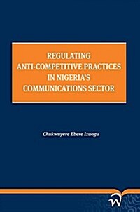 Regulating Anti-Competitive Practices in Nigerias Communications Sector (Paperback)