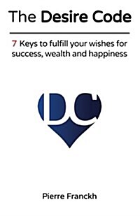 The Desire Code: 7 Keys to Fulfill Your Wishes for Success, Wealth and Happiness (Paperback)