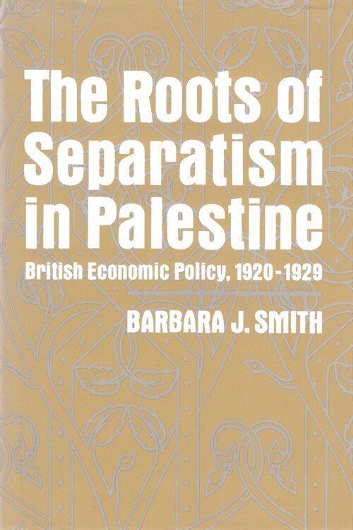 The Roots of Separatism in Palestine: British Economic Policy, 1920-1929 (Hardcover)