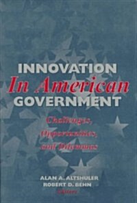 Innovation in American Government: Challenges, Opportunities, and Dilemmas (Hardcover)
