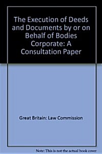 Execution of Deeds and Documents by or on Behalf of Bodies Corporate Law Commission Consultation Paper (Paperback)