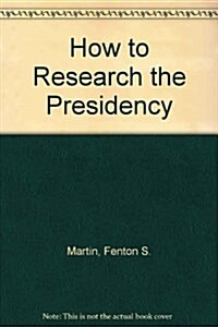 How to Research the Presidency (Hardcover)