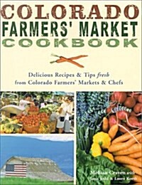 Colorado Farmers Market Cookbook: Delicious Recipes & Tips Fresh from Colorado Farmers Markets & Chefs (Paperback)