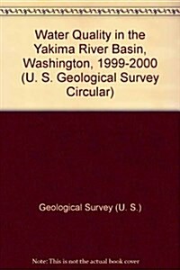 Water Quality in the Yakima River Basin, Washington, 1999-2000 (Hardcover)