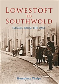 Lowestoft to Southwold : Images From the Past (Paperback)