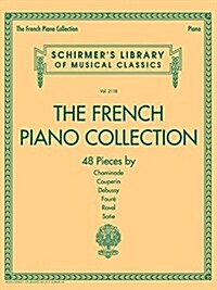 The French Piano Collection - 48 Pieces by Chaminade, Couperin, Debussy, Faure, Ravel, and Satie: Schirmers Library of Musical Classics Volume 2118 (Paperback)
