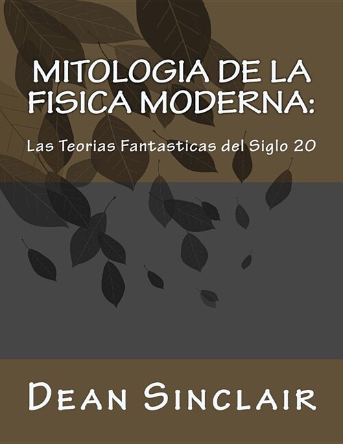 Mitologia de la Fisica Moderna: : las Teorias fantastyicos del siglo 20 (Paperback)