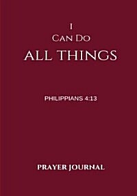 I Can Do All Things Prayer Journal: Philippians 4:13, Prayer Journal Notebook with Prompts (Paperback)