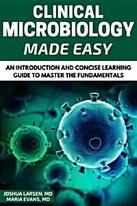 Microbiology: Clinical Microbiology Made Easy: An Introduction and Concise Learning Guide to Master the Fundamentals (Paperback)