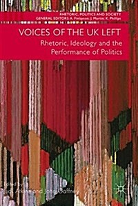 Voices of the UK Left: Rhetoric, Ideology and the Performance of Politics (Hardcover, 2017)