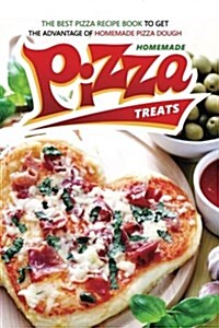 Homemade Pizza Treats: The Best Pizza Recipe Book to Get the Advantage of Homemade Pizza Dough (Paperback)