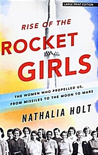 Rise of the Rocket Girls: The Women Who Propelled Us, from Missiles to the Moon to Mars (Paperback)