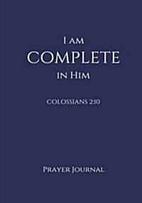 I Am Complete in Him Prayer Journal: Colossians 2:10, Prayer Journal Notebook with Prompts (Paperback)