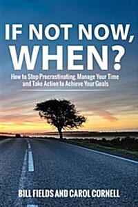 If Not Now When?: How to Stop Procrastinating, Manage Your Time and Take Action to Achieve Your Goals (Paperback)