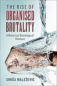 The Rise of Organised Brutality : A Historical Sociology of Violence (Paperback)