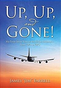 Up, Up, and Gone!: My Forty-Seven Years in the Airline Industry-From 707s to 787s (Hardcover)