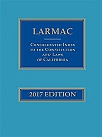 LARMAC Consolidated Index to the Constitution and Laws of California 2017 (Paperback)