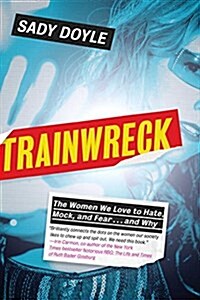 Trainwreck: The Women We Love to Hate, Mock, and Fear . . . and Why (Paperback)