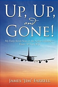 Up, Up, and Gone!: My Forty-Seven Years in the Airline Industry-From 707s to 787s (Paperback)