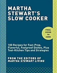 Martha Stewarts Slow Cooker: 110 Recipes for Flavorful, Foolproof Dishes (Including Desserts!), Plus Test-Kitchen Tips and Strategies: A Cookbook (Paperback)