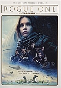 Rogue One: A Star Wars Story : The Official Mission Debrief (Hardcover)