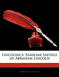 Lincolnics: Familiar Sayings of Abraham Lincoln (Paperback)