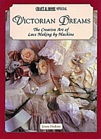 Victorian Dreams: The Creative Art of Lace Making by Machine (Paperback)