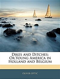 Dikes and Ditches; Or, Young America in Holland and Belgium (Paperback)