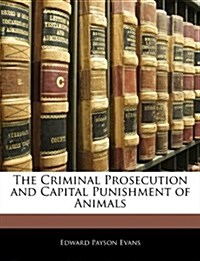The Criminal Prosecution and Capital Punishment of Animals (Paperback)