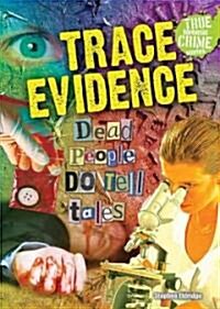 Trace Evidence: Dead People Do Tell Tales (Library Binding)