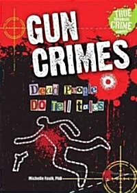 Gun Crimes: Dead People Do Tell Tales (Library Binding)