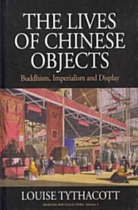 The Lives of Chinese Objects : Buddhism, Imperialism and Display (Hardcover)