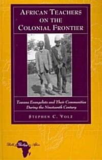 African Teachers on the Colonial Frontier: Tswana Evangelists and Their Communities During the Nineteenth Century (Hardcover)