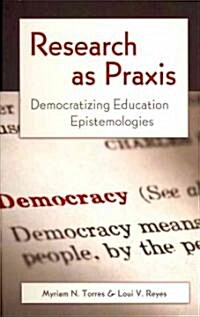 Research as Praxis: Democratizing Education Epistemologies (Hardcover, 2)